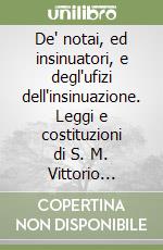 De' notai, ed insinuatori, e degl'ufizi dell'insinuazione. Leggi e costituzioni di S. M. Vittorio Amedeo II