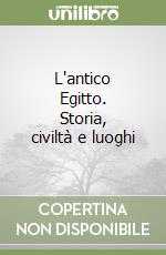 L'antico Egitto. Storia, civiltà e luoghi