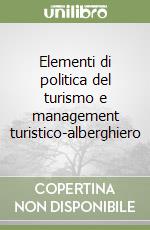 Elementi di politica del turismo e management turistico-alberghiero libro