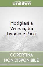 Modigliani a Venezia, tra Livorno e Parigi