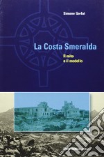 La Costa Smeralda. Il mito e il modello libro