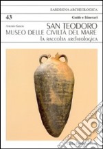 San Teodoro. Museo delle civiltà del mare. La raccolta archeologica libro