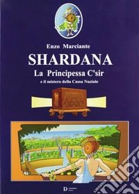 Shardana. La principessa C'sir e il mistero della cassa nunziale libro
