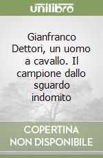 Gianfranco Dettori, un uomo a cavallo. Il campione dallo sguardo indomito libro