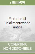 Memorie di un'alimentazione antica libro