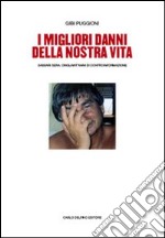 I migliori danni della nostra vita. Sassari Sera. Cinquant'anni di controinformazione libro