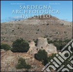 Sardegna archeologica dal cielo. Dai circoli megalitici alle torri nuragiche. Ediz. illustrata libro