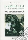 Garibaldi il grande seduttore. Amori e avventure donnesche di un conquistatore spesso conquistato libro
