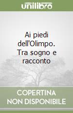 Ai piedi dell'Olimpo. Tra sogno e racconto libro