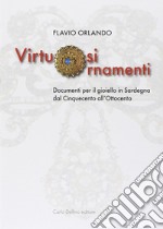 Virtuosi ornamenti. Documenti per il gioiello in Sardegna dal Cinquecento all'Ottocento