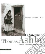 La Sardegna di Thomas Ashby. Fotografie 1906-1912. Paesaggi archeologia comunità. Ediz. illustrata