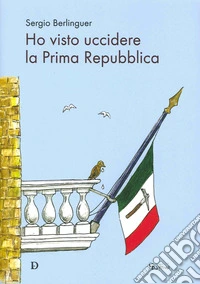Ho visto uccidere la prima Repubblica libro