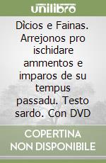 Dìcios e Fainas. Arrejonos pro ischidare ammentos e imparos de su tempus passadu. Testo sardo. Con DVD libro
