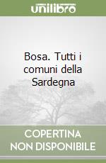 Bosa. Tutti i comuni della Sardegna libro