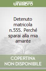 Detenuto matricola n.555. Perché sparai alla mia amante libro