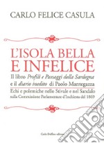 L'isola bella e infelice. Il libro Profili e paesaggi della Sardegna e il Diario inedito di Paolo Mantegazza. Echi e polemiche nello stivale e nel sandalo sulla... libro