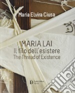 Maria Lai. Il filo dell'esistere. Ediz. a colori libro