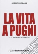 La vita a pugni. La storia della boxe turritana. Ediz. illustrata libro