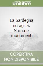 La Sardegna nuragica. Storia e monumenti libro