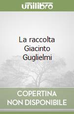 La raccolta Giacinto Guglielmi libro