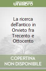 La ricerca dell'antico in Orvieto fra Trecento e Ottocento libro