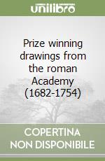 Prize winning drawings from the roman Academy (1682-1754)