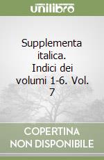 Supplementa italica. Indici dei volumi 1-6. Vol. 7 libro