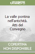 La valle pontina nell'antichità. Atti del Convegno libro