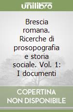 Brescia romana. Ricerche di prosopografia e storia sociale. Vol. 1: I documenti libro