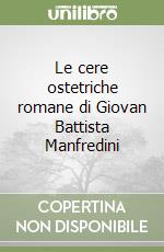 Le cere ostetriche romane di Giovan Battista Manfredini