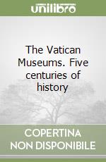 The Vatican Museums. Five centuries of history libro