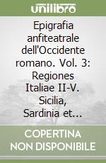 Epigrafia anfiteatrale dell'Occidente romano. Vol. 3: Regiones Italiae II-V. Sicilia, Sardinia et Corsica libro