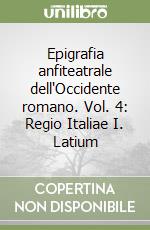 Epigrafia anfiteatrale dell'Occidente romano. Vol. 4: Regio Italiae I. Latium libro