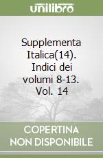 Supplementa Italica(14). Indici dei volumi 8-13. Vol. 14 libro