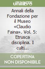 Annali della Fondazione per il Museo «Claudio Faina». Vol. 5: Etrusca disciplina. I culti stranieri in Etruria. Atti dei Convegni(1987 e 1988) libro