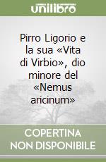 Pirro Ligorio e la sua «Vita di Virbio», dio minore del «Nemus aricinum» libro