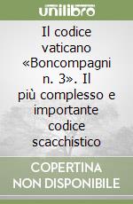 Il codice vaticano «Boncompagni n. 3». Il più complesso e importante codice scacchistico