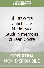 Il Lazio tra antichità e Medioevo. Studi in memoria di Jean Coste libro