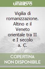 Vigilia di romanizzazione. Altino e il Veneto orientale tra II e I secolo a. C. libro