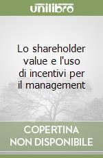 Lo shareholder value e l'uso di incentivi per il management