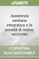 Assistenza sanitaria integrativa e le società di mutuo soccorso