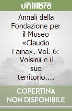 Annali della Fondazione per il Museo «Claudio Faina». Vol. 6: Volsinii e il suo territorio. Atti del convegno (1998) libro