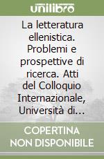 La letteratura ellenistica. Problemi e prospettive di ricerca. Atti del Colloquio Internazionale, Università di Roma« Tor Vergata», Roma 29-30 aprile 1997 libro