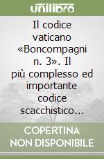 Il codice vaticano «Boncompagni n. 3». Il più complesso ed importante codice scacchistico della Biblioteca Apostolica Vaticana