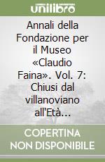 Annali della Fondazione per il Museo «Claudio Faina». Vol. 7: Chiusi dal villanoviano all'Età arcaica libro