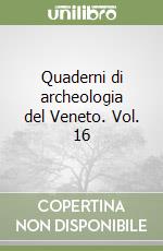 Quaderni di archeologia del Veneto. Vol. 16 libro