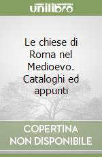 Le chiese di Roma nel Medioevo. Cataloghi ed appunti libro