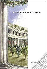 Il giardino dei Cesari. Dai palazzi antichi alla vigna Barberini, sul monte Palatino libro