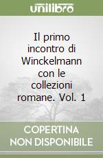 Il primo incontro di Winckelmann con le collezioni romane. Vol. 1 libro