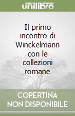 Il primo incontro di Winckelmann con le collezioni romane libro